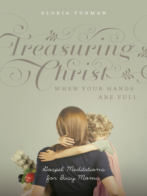 Title details for Treasuring Christ When Your Hands Are Full by Gloria Furman - Wait list